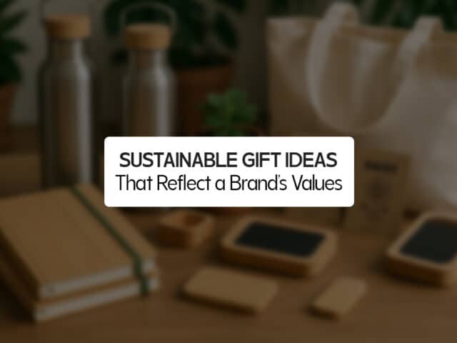 Sustainable Gift Ideas That Reflect a Brand’s Values