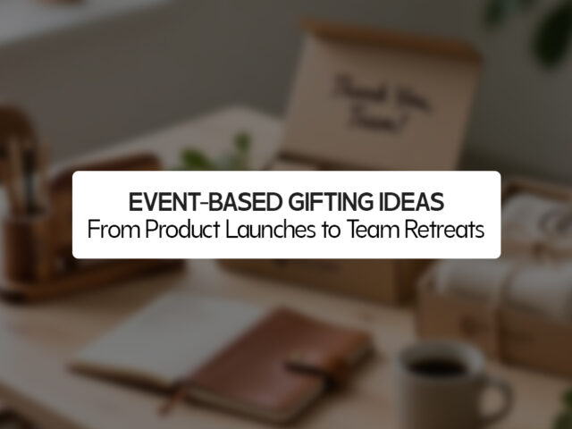 Event-Based Gifting Ideas: From Product Launches to Team Retreats