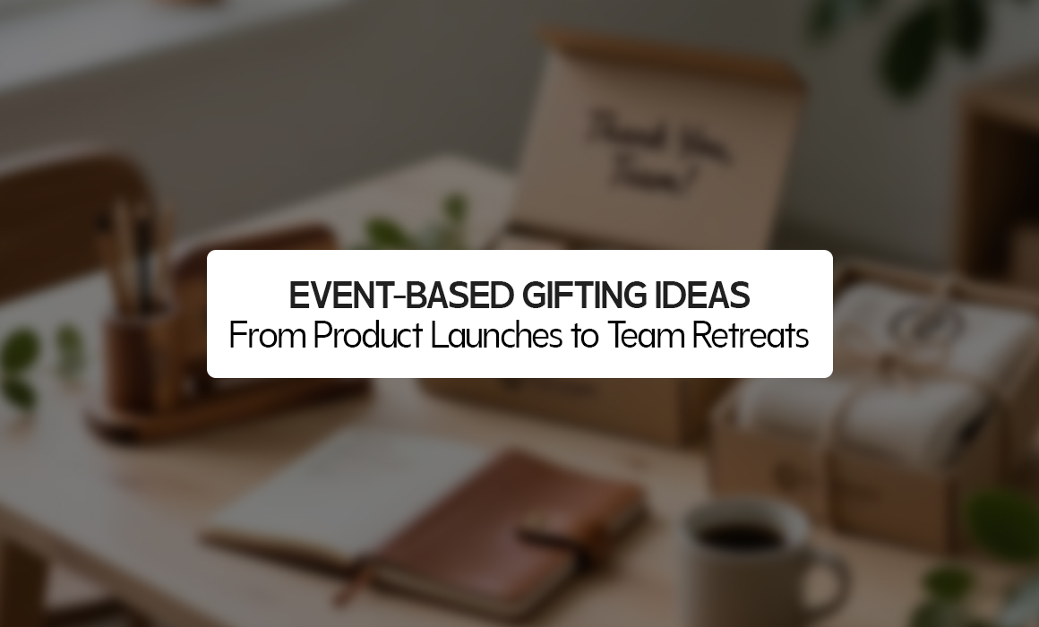 Event-Based Gifting Ideas: From Product Launches to Team Retreats
